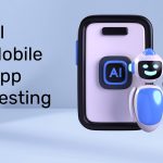 Building mobile apps? Don’t overlook AI-powered testing!